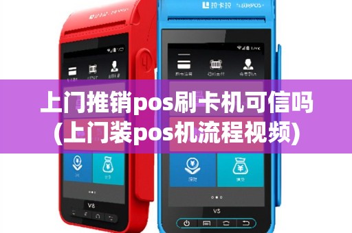 上门推销pos刷卡机可信吗(上门装pos机流程视频)