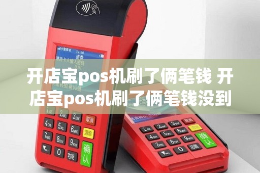 开店宝pos机刷了俩笔钱 开店宝pos机刷了俩笔钱没到账