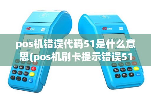 pos机错误代码51是什么意思(pos机刷卡提示错误51)