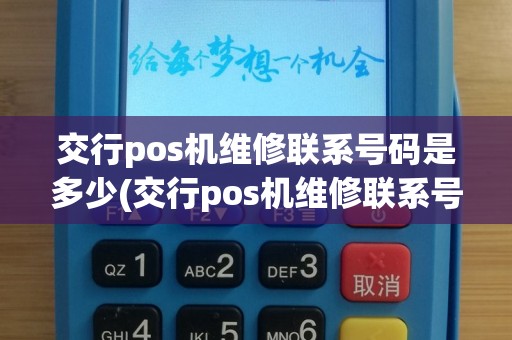 交行pos机维修联系号码是多少(交行pos机维修联系号码)