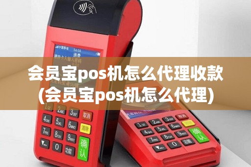 会员宝pos机怎么代理收款(会员宝pos机怎么代理)