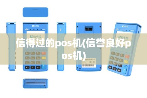 信得过的pos机(信誉良好pos机)