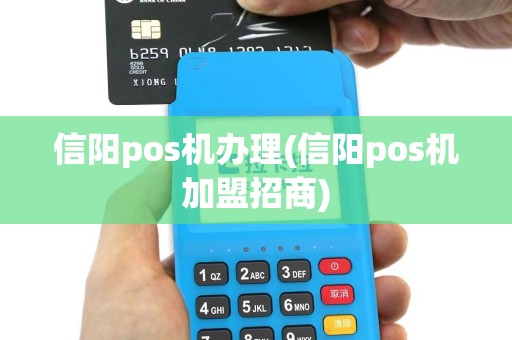 信阳pos机办理(信阳pos机加盟招商)