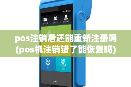 pos注销后还能重新注册吗(pos机注销错了能恢复吗)