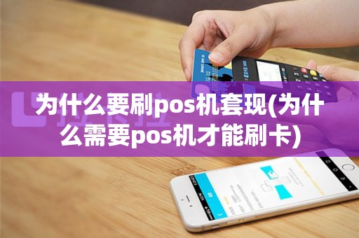 为什么要刷pos机套现(为什么需要pos机才能刷卡)