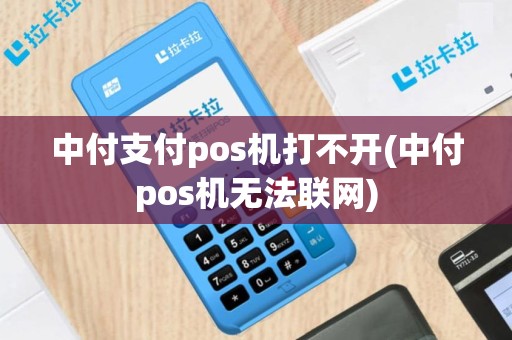 中付支付pos机打不开(中付pos机无法联网)