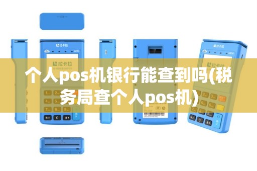 个人pos机银行能查到吗(税务局查个人pos机)