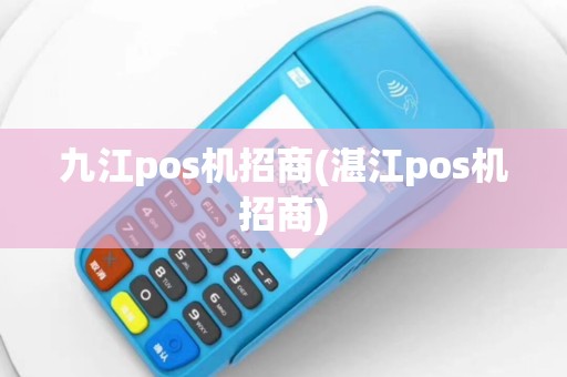 九江pos机招商(湛江pos机招商)