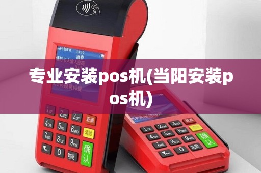 专业安装pos机(当阳安装pos机)