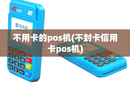 不用卡的pos机(不封卡信用卡pos机)