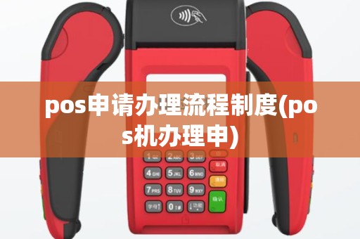 pos申请办理流程制度(pos机办理申)