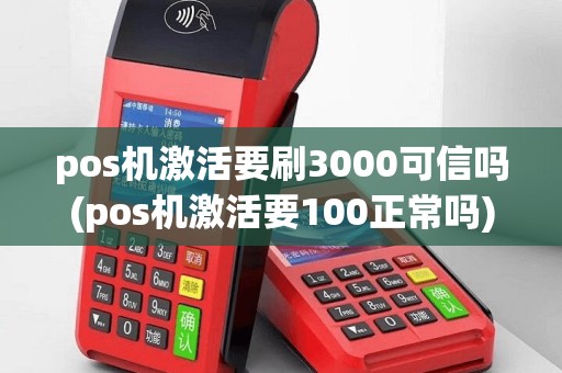 pos机激活要刷3000可信吗(pos机激活要100正常吗)