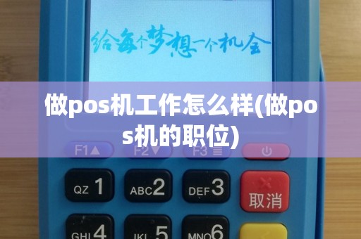 做pos机工作怎么样(做pos机的职位)
