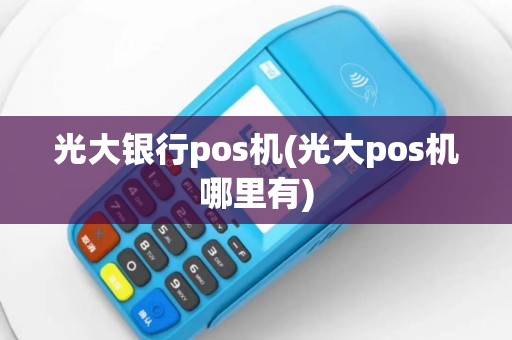 光大银行pos机(光大pos机哪里有)