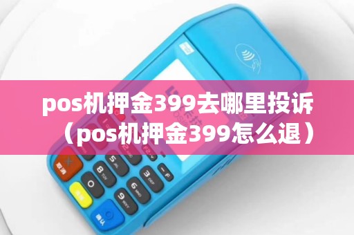 pos机押金399去哪里投诉（pos机押金399怎么退）
