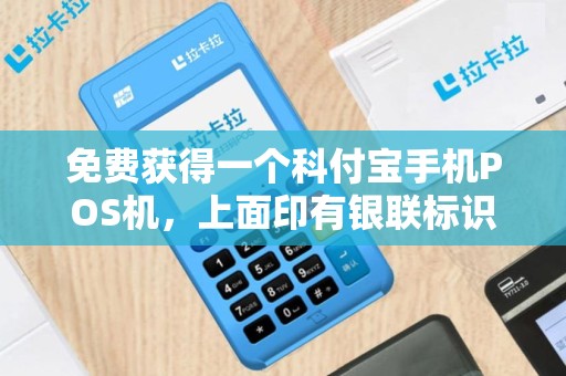 免费获得一个科付宝手机POS机，上面印有银联标识，但怎么去查是否银联认证，我没查到。