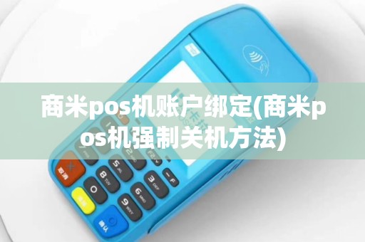 商米pos机账户绑定(商米pos机强制关机方法)