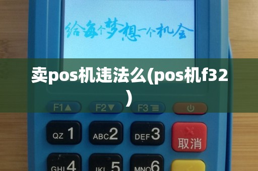 卖pos机违法么(pos机f32)